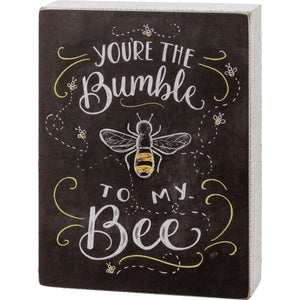 You're the bumble To my bee